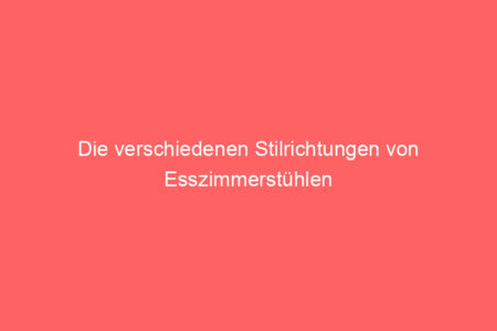 die verschiedenen stilrichtungen von esszimmerstuehlen 64707 2
