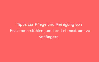 tipps zur pflege und reinigung von esszimmerstuehlen um ihre lebensdauer zu verlaengern 64722 1