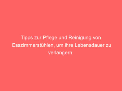 tipps zur pflege und reinigung von esszimmerstuehlen um ihre lebensdauer zu verlaengern 64722 1