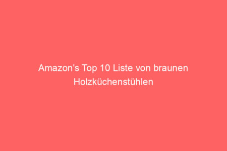 amazons top 10 liste von braunen holzkuechenstuehlen 64854