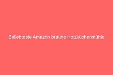 beliebteste amazon braune holzkuechenstuehle 64853