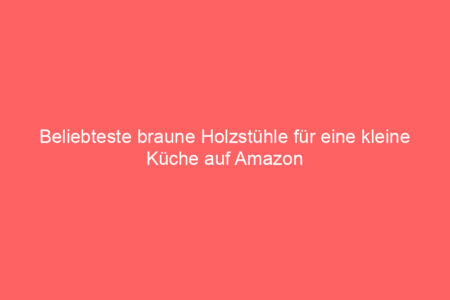 beliebteste braune holzstuehle fuer eine kleine kueche auf amazon 64865