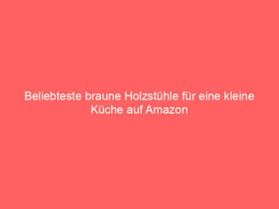 Beliebteste braune Holzstühle für eine kleine Küche auf Amazon