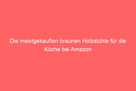 die meistgekauften braunen holzstuehle fuer die kueche bei amazon 64855