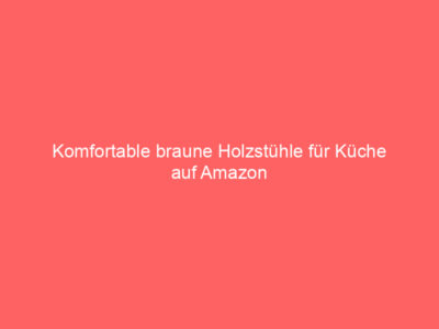 komfortable braune holzstuehle fuer kueche auf amazon 64866