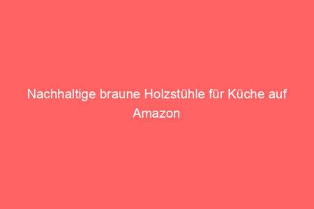nachhaltige braune holzstuehle fuer kueche auf amazon 64867
