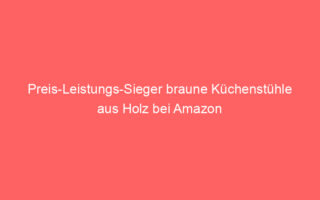 preis leistungs sieger braune kuechenstuehle aus holz bei amazon 64859