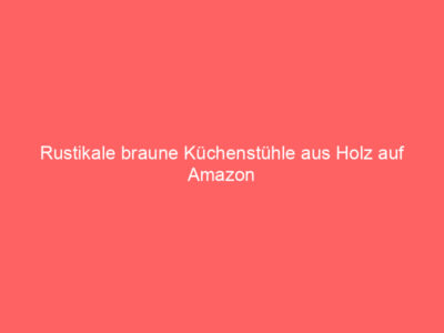 rustikale braune kuechenstuehle aus holz auf amazon 64863
