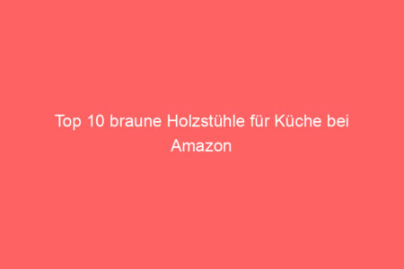 top 10 braune holzstuehle fuer kueche bei amazon 64851