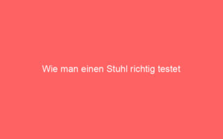 wie man einen stuhl richtig testet 65307